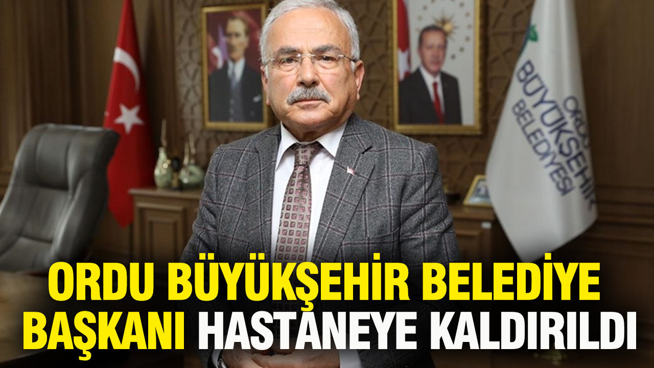 Ordu Büyükşehir Belediye Başkanı Mehmet Hilmi Güler Hastaneye Kaldırıldı