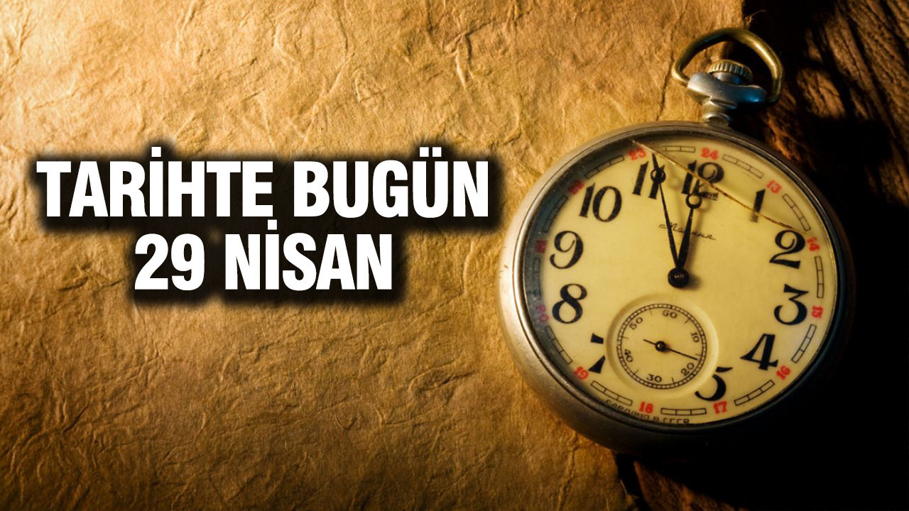 29 Nisan’da Tarihte Öne Çıkan Olaylar ve Doğumlar